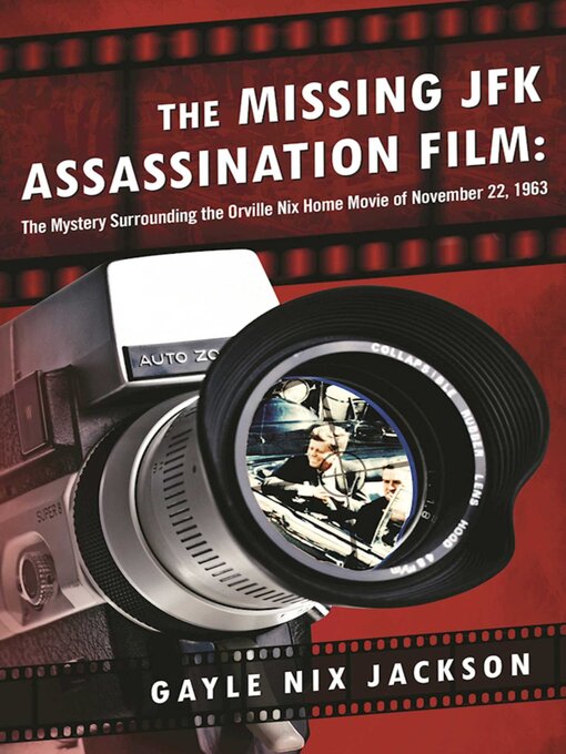 Title details for The Missing JFK Assassination Film: the Mystery Surrounding the Orville Nix Home Movie of November 22, 1963 by Gayle Nix Jackson - Available
